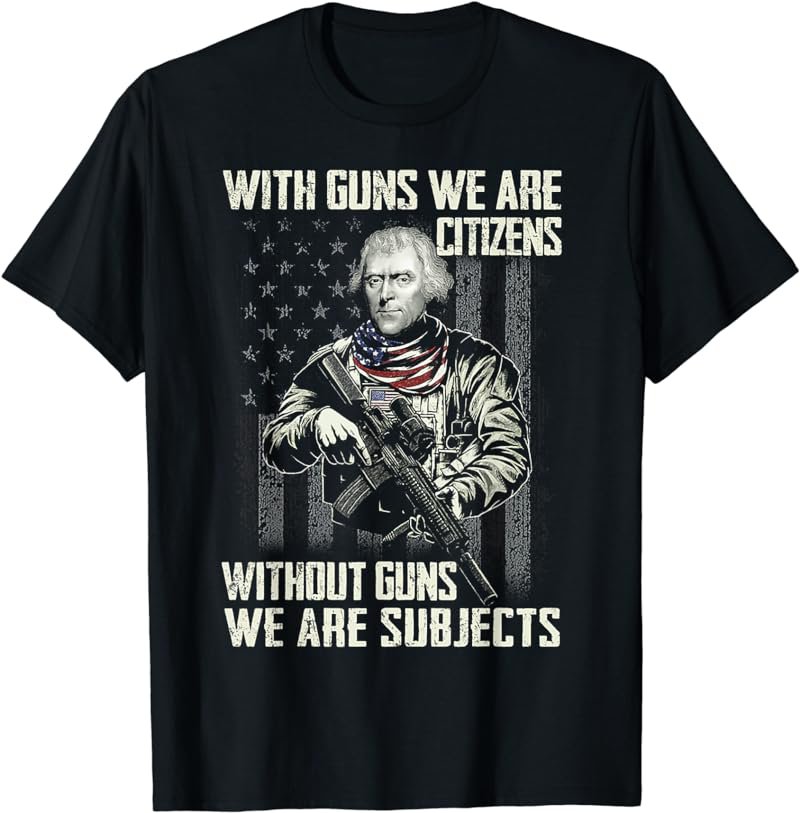 With Guns We Are Citizens Without Guns T-Shirt