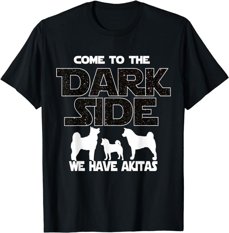Come To The Dark Side We Have Akitas T-Shirt