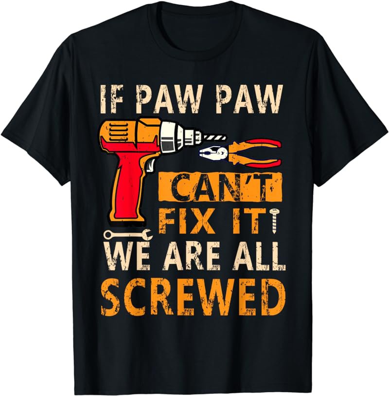 If Paw Paw Can't Fix It We Are All Screwed T-Shirt