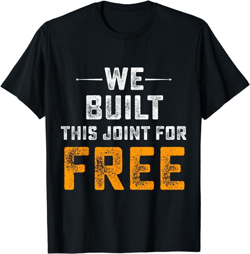 We Built This Joint For Free T-shirt T-Shirt