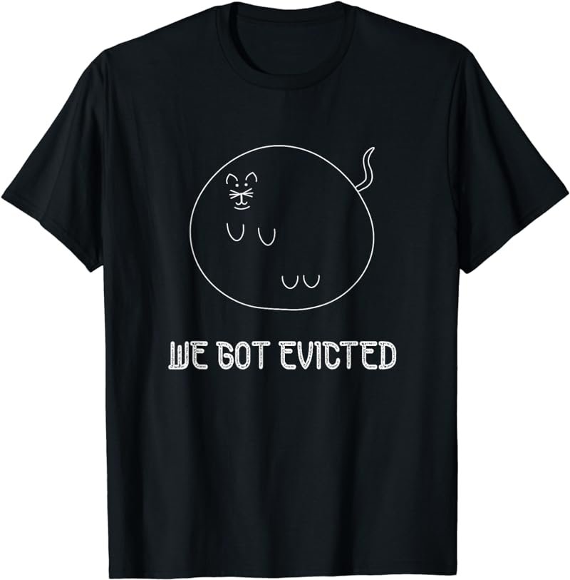 We Got Evicted T-Shirt