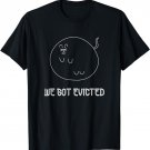 We Got Evicted T-Shirt