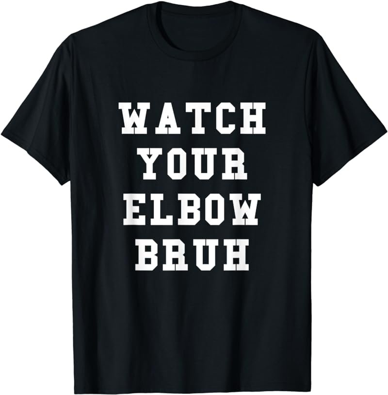 Watch Your Elbow Bruh - Funny Beer Pong TShirt
