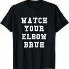 Watch Your Elbow Bruh - Funny Beer Pong TShirt