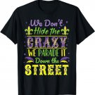 We Don't Hide Crazy We Parade It Down the Street Mardi Gras T-Shirt