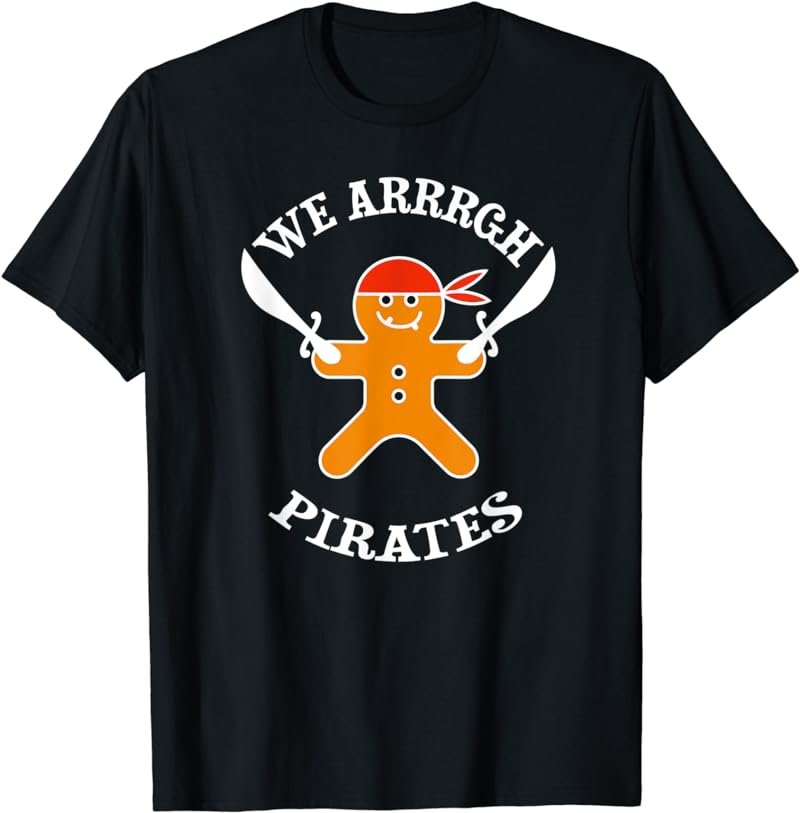 We Arrrgh Pirates T-Shirt Gingerbread Christmas Funny