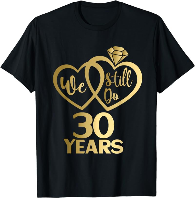 We still do 30 years - 30th wedding anniversary T-Shirt