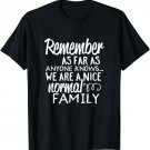 Remember As Far As Anyone Knows We're a Normal Family TShirt