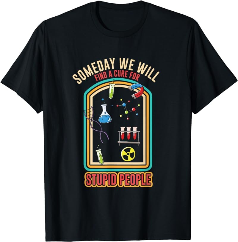 Funny Someday We Will Find Cure For Stupid People Stupidity T-Shirt