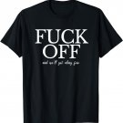 Funny Quote Statement Fuck Off And We'll Get Along Fine T-Shirt