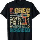 If Greg Can't Fix it We're All Screwed Funny Fathers Gift T-Shirt