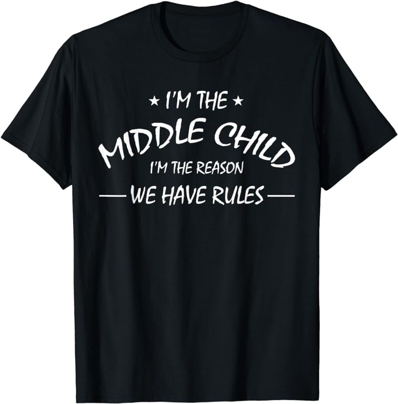 I'm The Middle Child I'm The Reason We Have Rules-my family