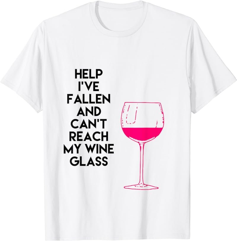 Help I've Fallen and Can't Reach My Wine Glass Funny Jokes T