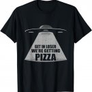 Unearthly Alien T-Shirt Get In Loser We're Getting Pizza Tee