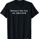 Unlearn the lies we inherited T-Shirt