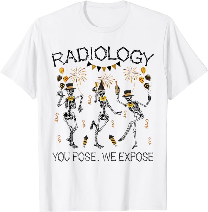 New Year Skeleton Dancing Radiology You Pose We Expose T-Shirt