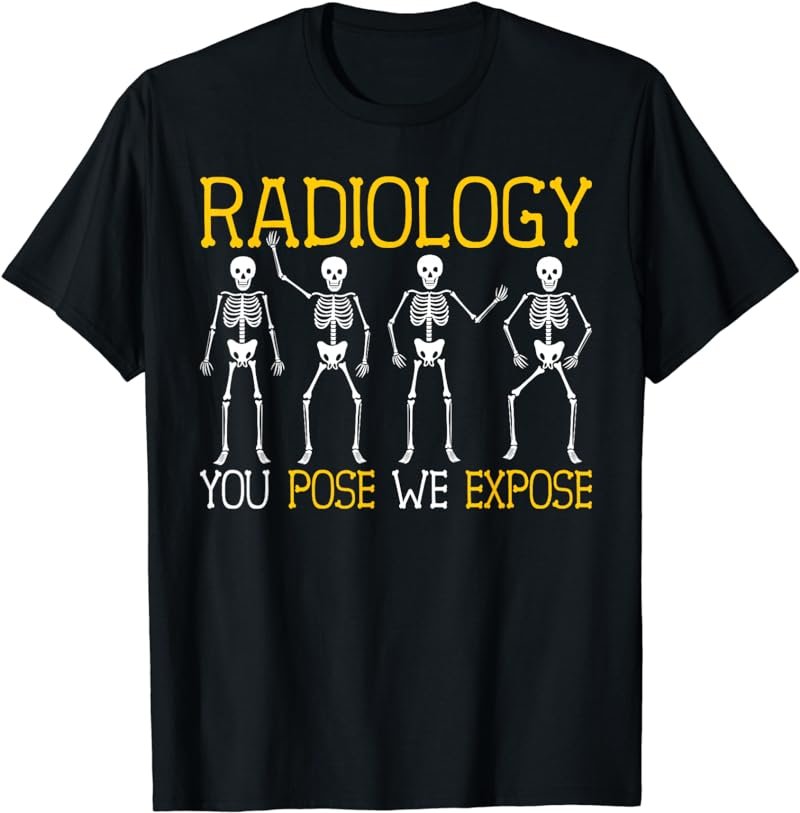 Radiology You Pose We Expose - Funny Radiologic Technologist T-Shirt