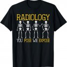 Radiology You Pose We Expose - Funny Radiologic Technologist T-Shirt