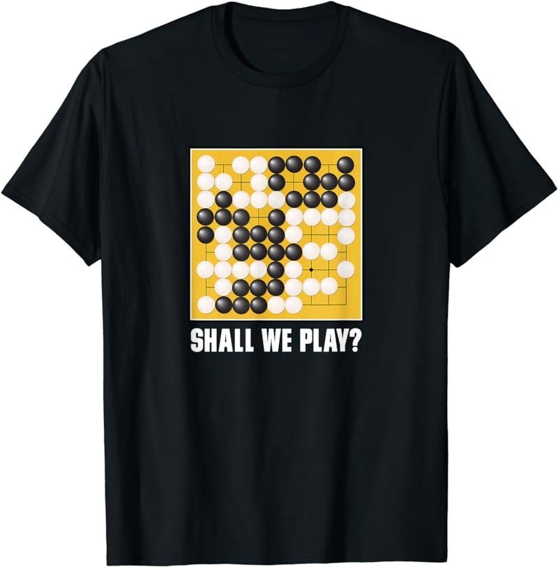 Shall We Play? (Go board game Baduk Weiqi) T-Shirt