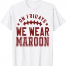 On Fridays We Wear Maroon Funny Football T-Shirt