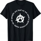 People Are Bad We Need Government Made Up Of Anarchy T-Shirt