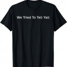 We Tried To Tell Y'all T-Shirt