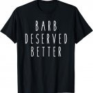 Barb Deserved Better Funny Humor Saying Fan T-Shirt