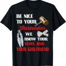 Be Nice To Your Bartender We Know Your Wife And Girlfriend T-Shirt