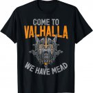Come to Valhalla we have Mead Viking T-Shirt