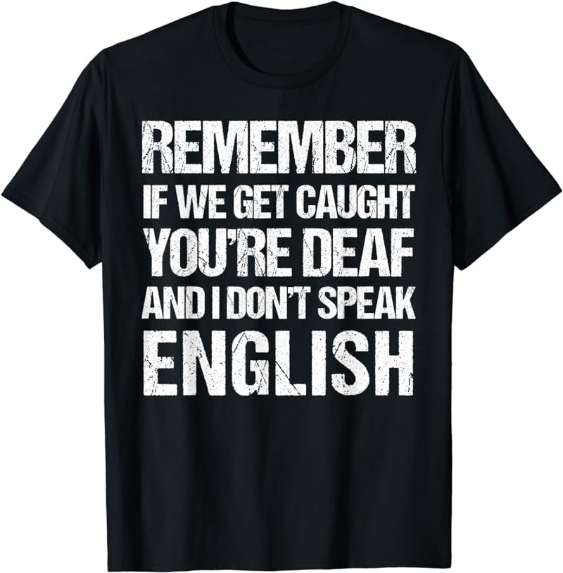 Just Remember If We Get Caught T-Shirt