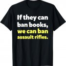 If They Can Ban Books We Can Ban Assault Rifles T-Shirt
