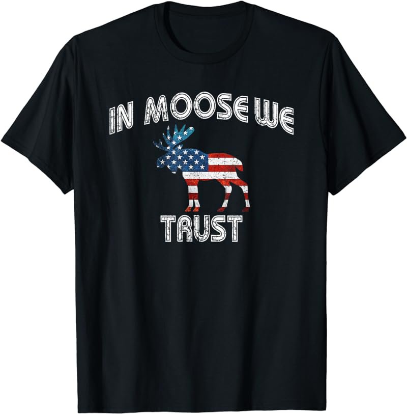 In Moose We trust T-Shirt Funny Moose Gift Tee US Flag