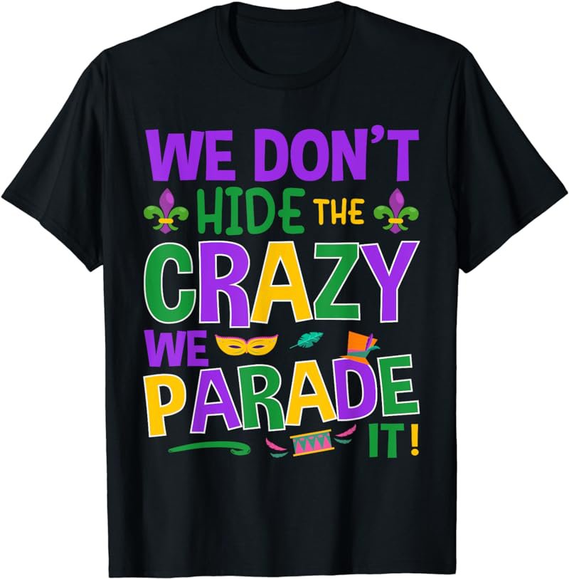We Don't Hide the Crazy We Parade It Mardi Gras Party Parade T-Shirt