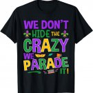 We Don't Hide the Crazy We Parade It Mardi Gras Party Parade T-Shirt