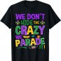 We Don't Hide the Crazy We Parade It Mardi Gras Party Parade T-Shirt