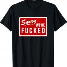 Sorry We're Fucked Novelty Store Closed Life Parody Gift T-Shirt