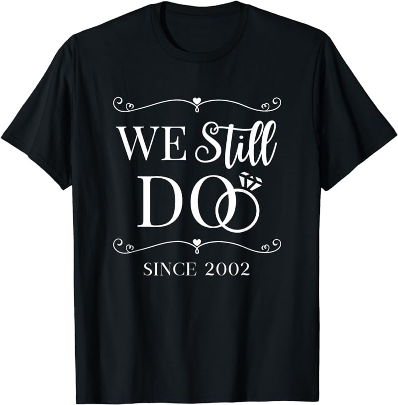We Still Do Married Since 2002 Wedding Anniversary Marriage T-Shirt