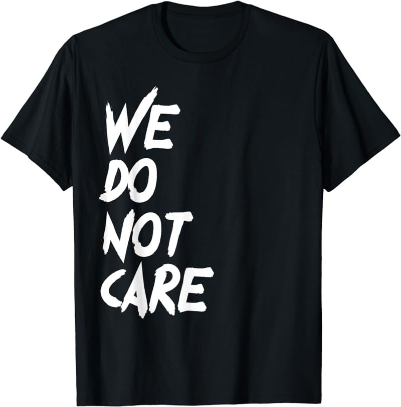 We Do Not Care Meme Graphic T-Shirt