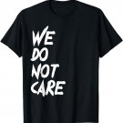 We Do Not Care Meme Graphic T-Shirt