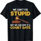 We Can't Fix Stupid But We Can Give It A Court Date T-Shirt