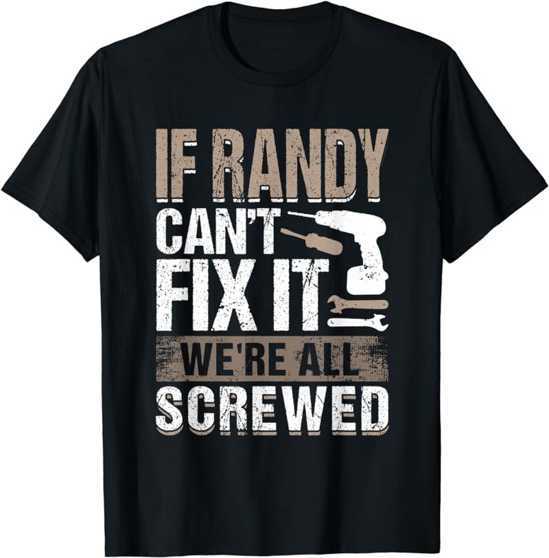 If Randy Can't Fix It We Are All Screwed T-Shirt