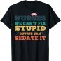Nurses we cant fix stupid but we can sedate it Nurse Nursing T-Shirt