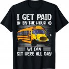 I Get Paid By The Hour We Can Sit Here All Day Bus Driver T-Shirt