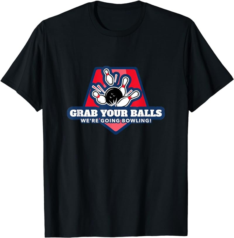 Funny Dad Joke Bowler Grab Your Balls We're Going Bowling T-Shirt
