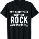 We Built This City On Rock And Wheat T-Shirt