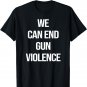 We Can End Gun Violence TShirt Anti Gun Enough