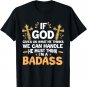 If God Gives Us What He Thinks We Can Handle I'm A Badass T-Shirt
