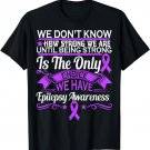 Epilepsy Awareness Tshirt - We Dont Know How Strong We Are