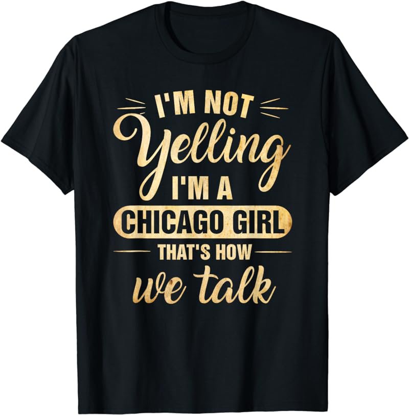 I'm Not Yelling I'm A Chicago Girl That's How We Talk Shirt