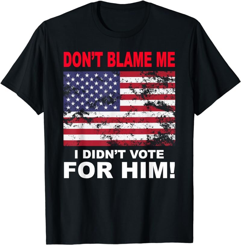 Don't Blame Me I Didn't Vote for Him Anti Biden T-Shirt